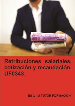 RETRIBUCIONES SALARIALES, COTIZACIN Y RECAUDACIN SOCIAL. UF0343.