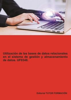 UTILIZACI�N DE LAS BASES DE DATOS RELACIONALES EN EL SISTEMA DE GESTI�N Y ALMACENAMIENTO DE DATOS. UF0348.