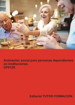 ANIMACI�N SOCIAL PARA PERSONAS DEPENDIENTES EN INSTITUCIONES. UF0129.