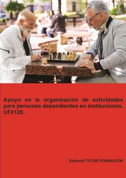APOYO EN LA ORGANIZACI�N DE ACTIVIDADES PARA PERSONAS DEPENDIENTES EN INSTITUCIONES. UF0128.