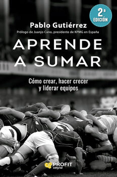 APRENDE A SUMAR -CMO CREAR, HACER CRECER Y LIDERAR EQUIPOS-