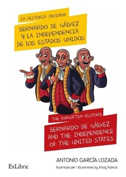 LA HISTORIA OLVIDADA: BERNARDO DE G�LVEZ Y LA INDEPENDENCIA DE LOS ESTADOS UNIDOS