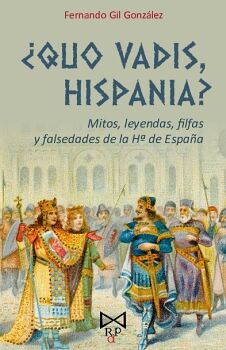 QUO VADIS, HISPANIA? MITOS, LEYENDAS, FILFAS Y FALSEDADES DE LA H DE ESPAA