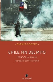 CHILE, FIN DEL MITO. ESTALLIDO, PANDEMIA Y RUPTURA CONSTITUYENTE
