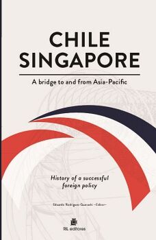 CHILE-SINGAPORE. A BRIDGE TO AND FROM ASIA-PACIFIC. HISTORY OF A SUCCESSFUL FOREIGN POLICY