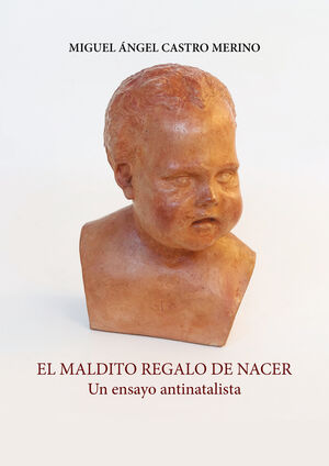 EL MALDITO REGALO DE NACER. UN ENSAYO ANTINATALISTA