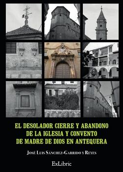 EL DESOLADOR CIERRE Y ABANDONO DE LA IGLESIA Y CONVENTO DE MADRE DE DIOS EN ANTEQUERA