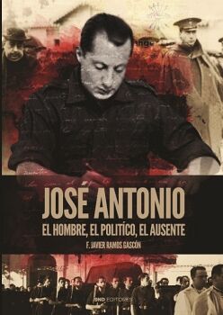 JOS ANTONIO. EL HOMBRE, EL POLTICO, EL AUSENTE