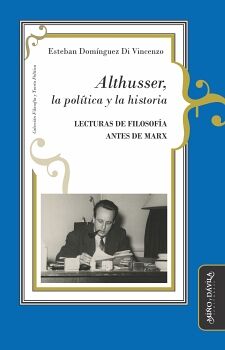 ALTHUSSER, LA POLTICA Y LA HISTORIA. LECTURAS DE FILOSOFA ANTES DE MARX