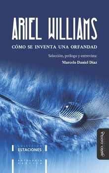 CMO SE INVENTA UNA ORFANDAD. ANTOLOGA DE LA POESA DE ARIEL WILLIAMS