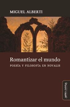 ROMANTIZAR EL MUNDO. POES�A Y FILOSOF�A EN NOVALIS