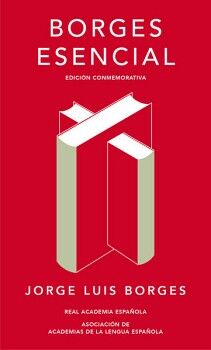 BORGES ESENCIAL ( EDICIN CONMEMORATIVA DE LA RAE Y LA ASALE )