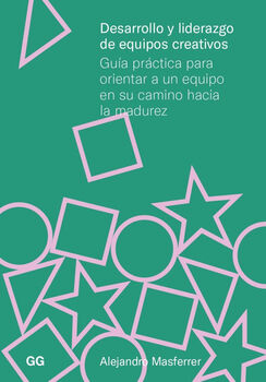 DESARROLLO Y LIDERAZGO DE EQUIPOS CREATIVOS. GUA PRCTICA PARA ORIENTAR A UN EQUIPO EN SU CAMINO HACIA LA MADUREZ.