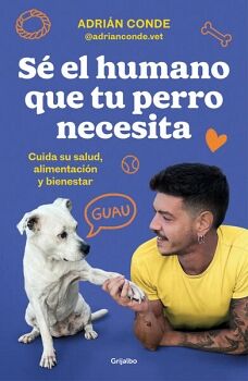 S� EL HUMANO QUE TU PERRO NECESITA. CUIDA SU SALUD, ALIMENTACI�N Y BIENESTAR