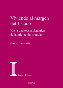 VIVIENDO AL MARGEN DEL ESTADO. HACIA UNA TEOR�A SIST�MICA DE LA MIGRACI�N IRREGULAR