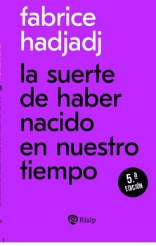 LA SUERTE DE HABER NACIDO EN NUESTRO TIEMPO