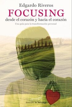 FOCUSING DESDE EL CORAZ�N Y HACIA EL CORAZ�N. UNA GU�A PARA LA TRANSFORMACI�N PERSONAL