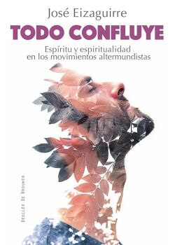 TODO CONFLUYE. ESP�RITU Y ESPIRITUALIDAD EN LOS MOVIMIENTOS ALTERMUNDISTAS