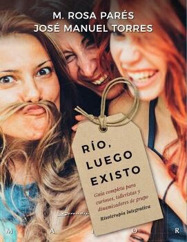 R�O, LUEGO EXISTO. GU�A COMPLETA PARA CURIOSOS, TALLERISTAS Y DINAMIZADORES DE GRUPO. RISOTERAPIA INTEGRATIVA