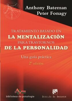 TRATAMIENTO BASADO EN LA MENTALIZACI�N PARA TRASTORNOS DE LA PERSONALIDAD. UNA GU�A PR�CTICA