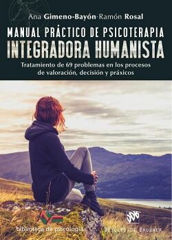 MANUAL PRCTICO DE PSICOTERAPIA INTEGRADORA HUMANISTA. TRATAMIENTO DE 69 PROBLEMAS EN LOS PROCESOS DE VALORACIN, DECISI