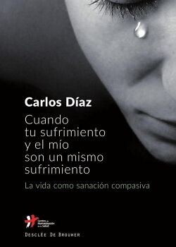 CUANDO TU SUFRIMIENTO Y EL M�O SON UN MISMO SUFRIMIENTO. LA VIDA COMO SANACI�N COMPASIVA