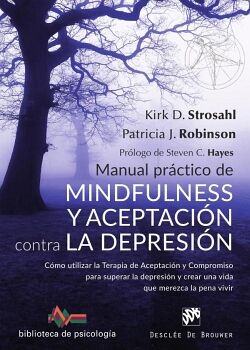 MANUAL PR�CTICO DE MINDFULNESS Y ACEPTACI�N CONTRA LA DEPRESI�N. C�MO UTILIZAR LA TERAPIA DE ACEPTACI�N Y COMPROMISO PAR