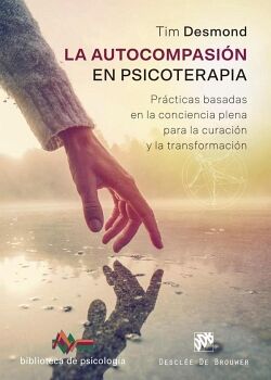 LA AUTOCOMPASI�N EN PSICOTERAPIA. PR�CTICAS BASADAS EN LA CONCIENCIA PLENA PARA LA CURACI�N Y LA TRANSFORMACI�N