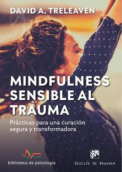 MINDFULNESS SENSIBLE AL TRAUMA. PRCTICAS PARA UNA CURACIN SEGURA Y TRANSFORMADORA