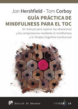GUA PRCTICA DE MINDFULNESS PARA EL TOC. UN MANUAL PARA SUPERAR LAS OBSESIONES Y LAS COMPULSIONES MEDIANTE EL MINDFULNE