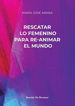RESCATAR LO FEMENINO PARA RE-ANIMAR EL MUNDO