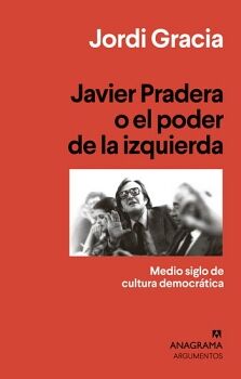 JAVIER PRADERA O EL PODER DE LA IZQUIERDA. MEDIO SIGLO DE CULTURA DEMOCRTICA