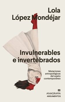 INVULNERABLES E INVERTEBRADOS. MUTACIONES ANTROPOLGICAS DEL SUJETO CONTEMPORNEO