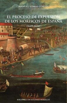 EL PROCESO DE EXPULSI�N DE LOS MORISCOS DE ESPA�A, 2A ED.