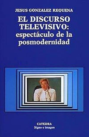 DISCURSO TELEVISIVO: ESPECTACULO DE LA POSMODERNIDAD