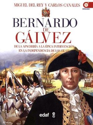 BERNARDO DE GALVEZ -DE LA APACHERIA A LA EPICA INTERVENCION IND.-