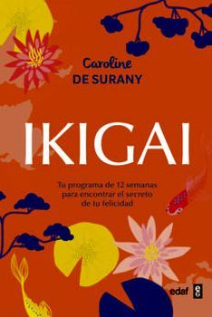 IKIGAI -TU PROGRAMA DE 12 SEMANAS P/ENCONTRAR EL SECRETO-
