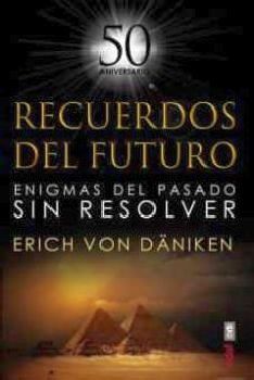 RECUERDOS DEL FUTURO -ENIGMAS DEL PASADO SIN RESOLVER-