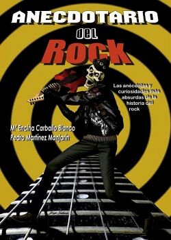 ANECDOTARIO DEL ROCK. LAS AN�CDOTAS Y CURIOSIDADES M�S ABSURDAS DE LA HISTORIA DEL ROCK