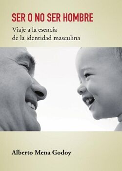 SER O NO SER HOMBRE VIAJE A LA ESENCIA DE LA IDENTIDAD MASCULINA