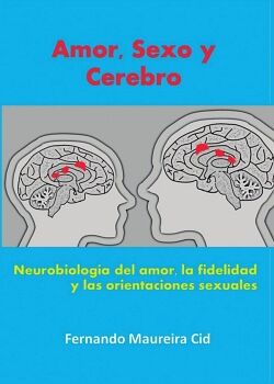 AMOR, SEXO Y CEREBRO. NEUROBIOLOG�A DEL AMOR, LA FIDELIDAD Y LAS ORIENTACIONES SEXUALES