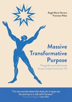 MASSIVE TRANSFORMATIVE PURPOSE: THE GUIDE TO PROVIDE SENSE TO YOUR PROJECTS AND YOUR LIFE