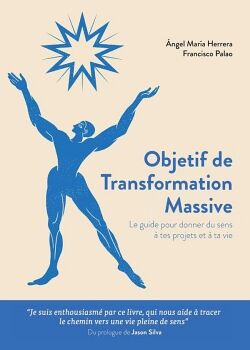 OBJETIF DE TRANSFORMATION MASSIVE: LE GUIDE POUR DOTER DE SENS TES PROJETS ET TA VIE