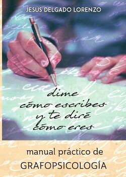 DIME C�MO ESCRIBES Y TE DIR� C�MO ERES: MANUAL PR�CTICO DE GRAFOPSICOLOG�A