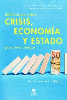 REFLEXIONES SOBRE CRISIS, ECONOM�A Y ESTADO PARA MIS AMIGOS