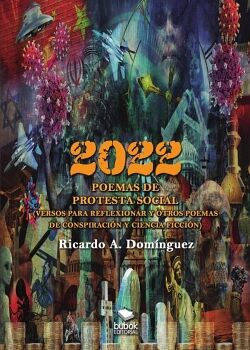 2022 - POEMAS DE PROTESTA SOCIAL (VERSOS PARA REFLEXIONAR Y OTROS POEMAS DE CONSPIRACI�N Y CIENCIA FICCI�N)