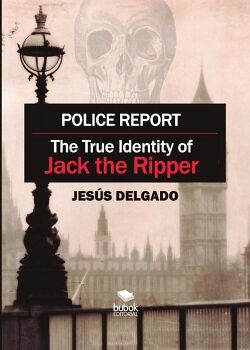 POLICE REPORT: THE TRUE IDENTITY OF JACK THE RIPPER