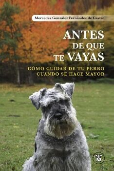 ANTES DE QUE TE VAYAS: C�MO CUIDAR DE TU PERRO CUANDO SE HACE MAYOR