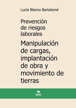 PREVENCI�N DE RIESGOS LABORALES. MANIPULACI�N DE CARGAS, IMPLANTACI�N DE OBRA Y MOVIMIENTO DE TIERRAS. 3� EDICI�N