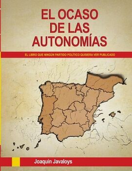 EL OCASO DE LAS AUTONOM�AS. (EL LIBRO QUE NING�N PARTIDO POL�TICO QUISIERA VER PUBLICADO)